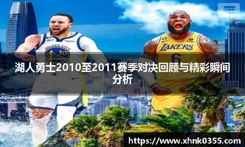 湖人勇士2010至2011赛季对决回顾与精彩瞬间分析
