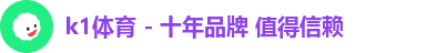 k1体育 - 十年品牌 值得信赖